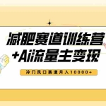 (7720期)全新减肥赛道AI流量主+训练营变现玩法教程,小白轻松上手,月入10000+
