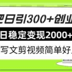 (7711期)贴吧日引300+创业粉日稳定2000+收益无需写文剪视频简单好上手!