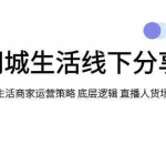 (7706期)同城生活线下分享会,本地生活商家运营策略 底层逻辑 直播人货场 私域运营