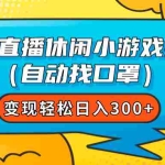 (7678期)无人直播休闲小游戏挂载(自动找口罩)变现轻松日入300+