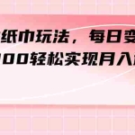 (7633期)最新撸纸巾玩法,每日变现 200-300轻松实现月入过方