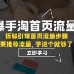 (7620期)引爆-手淘首页流量课:拆解引爆首页流量步骤,要推荐流量,学这个就够了