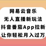 (7599期)网易云音乐无人直播新玩法,抖音番茄APP拉新,让你轻松月入过万