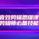 (7573期)音效剪辑思维课,后期剪辑师必备技能之一(8节课)