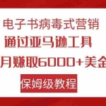 (7570期)电子书病毒式营销 通过亚马逊工具每月赚6000+美金 小白轻松上手 保姆级教程