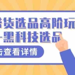 (7556期)多多视频带货选品高阶玩法—黑科技选品