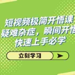(7544期)短视频极简-开悟课,疑难杂症,瞬间开悟,快速上手必学(28节课)