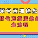 (7517期)视频号直播操盘课,视频号直播落地细节全流程(27节课)