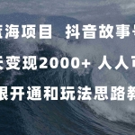 (7511期)蓝海项目,抖音故事号 3天变现2000+人人可做 (权限开通+玩法教学+238G素材)
