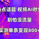 （7440期）蹭热点话题，视频AI秒生成，别怕没流量，实测单条变现800+