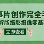 (7405期)编导-通识课之《故事片-创作完全手册》摄影摄像零基础到精通(20节课程)