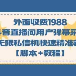 (7402期)外面收费1988斗音直播间用户弹幕采集+无限私信机快速精准获客【脚本+教程】