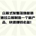 (7387期)众筹式·发售落地套装:通过众筹制造一个新产品,快速赚钱必备!