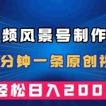 (7372期)短视频风景号制作教程,几分钟一条原创视频,轻松日入200+