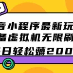 (7371期)抖音小程序最新玩法  单设备虚拟机无限刷广告 每日轻松薅200+