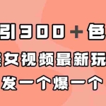 (7273期)日引300+色粉,美女视频最新玩法,发一个爆一个