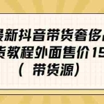 (7242期)最新抖音奢侈品转微信卖货教程外面售价1999的课程(带货源)