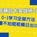 (7240期)抖店商品卡实战班+直播课-8月 0-1学习全部方法 不直播不拍短视频日出1000单