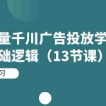 (7239期)投放巨量千川广告投放学习实战系列基础逻辑(13节课)