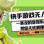 (7237期)快手游戏无人直播:一条龙的变现系统帮你无忧躺赚  单价15元,一周赚了34万