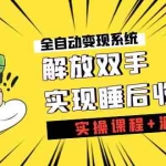 (7236期)《全自动变现系统》解放双手,实现睡后收入(实操课程+源码)