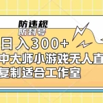 （7169期）单号日入300+抖音命中大师小游戏无人直播（防封防违规）可批量复制适合…