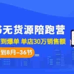 (7049期)小红书无货源陪跑营:从0-1从开店到爆单 单店30万销售额(更至8月-36节课)
