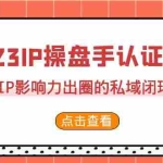 (7017期)2023·IP操盘手·认证营·第2期,掌握IP影响力出圈的私域闭环路径(35节)