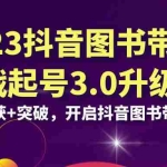 (6889期)2023抖音 图书带货实战起号3.0升级版:全新收获+突破,开启抖音图书带货…