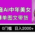 (6865期)抖音Ai中年美女爆单图文带货,最新玩法,0门槛发图文,日入2000+销量爆炸