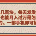(6793期)一单几百块,每天发发聊天记录也能月入过万是怎么做到的,一部手机即可操作