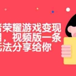 (6788期)抖音王者荣耀游戏变现副业项目,视频版一条龙实操玩法分享给你
