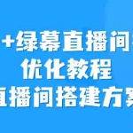(6778期)实景+绿幕直播间搭建优化教程,直播间搭建方案