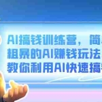 (6771期)AI搞钱训练营,简单粗暴的AI赚钱玩法,教你利用AI快速搞钱