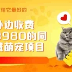 (6744期)同城萌宠项目,用最冷门的玩法冲击最热门的市场(教程+素材)