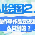 (6726期)AI绘图2.0无脑操作单作品变现超500怎么做到的?