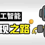 (6624期)AI变现之道，带你弄明白GPT，AI的赚钱方法