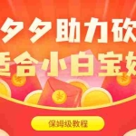 (6577期)拼夕夕助力砍价项目,适合小白宝妈 日入200+(保姆级教程,视频教程+素材)