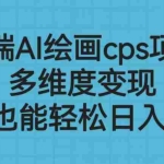 (6602期)高端AI绘画cps项目,多维度变现,小白也能轻松日入500+