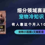 (6543期)不起眼的抖音细分赛道-宠物冷知识,一段宠物视频配文案,有人靠这个月入10w