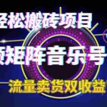 (6447期)2023最轻松搬砖项目,短视频矩阵音乐号流量收益+卖货收益
