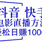 （6209期）抖音 快手电影直播方法，轻松日赚1000+（教程+防封技巧+工具）