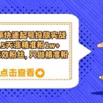(6180期)短视频快速起号·投放实战:7-15天涨精准粉1w+,告别无效粉丝,只做精准粉