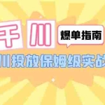 (6151期)千川-爆单实战指南:千川投放保姆级实战课(22节课时)