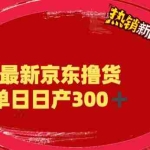 (6142期)外面最高收费到3980 京东撸货项目 号称日产300+的项目(详细揭秘教程)
