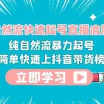 (6138期)0-1自然流快速起号直播 底层逻辑 纯自然流暴力起号 简单快速上抖音带货榜