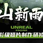 (6137期)空山-新雨后Unreal Engine电影级短片制作研修班(教程+素材+无水印)