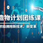 (6105期)2023AI·造物·计划团练课第一期,积极拥抱新技术、新变革