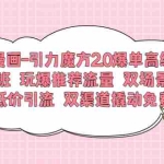 (6005期)漫画-引力魔方2.0爆单高级班 玩爆推荐流量 双场景低价引流 双渠道撬动免费