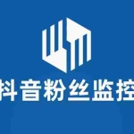 (5983期)千川抖音粉丝监控工具 助用户监控和分析账号粉丝变化【永久脚本+使用教程】